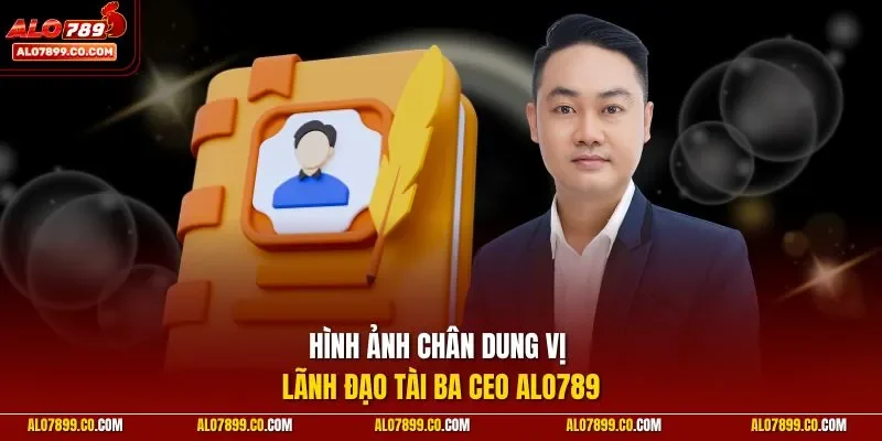 Hình ảnh chân dung vị lãnh đạo tài ba CEO Alo789